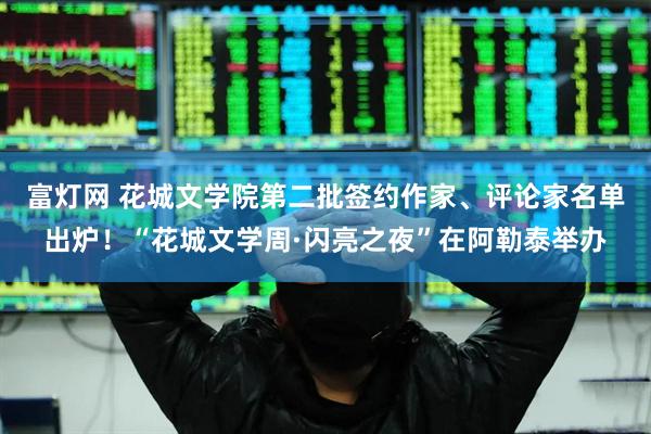 富灯网 花城文学院第二批签约作家、评论家名单出炉！“花城文学周·闪亮之夜”在阿勒泰举办
