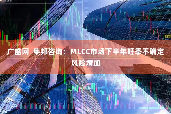 广盛网  集邦咨询：MLCC市场下半年旺季不确定风险增加