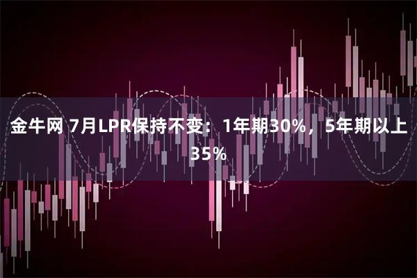 金牛网 7月LPR保持不变：1年期30%，5年期以上35%